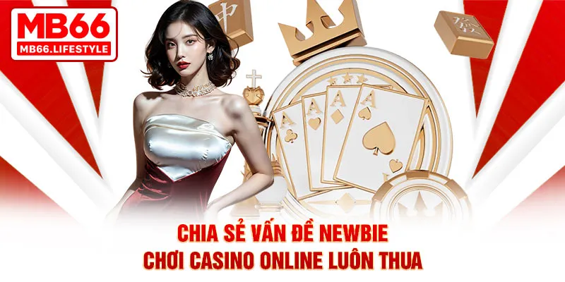 Chia sẻ vấn đề newbie chơi Casino online luôn thua