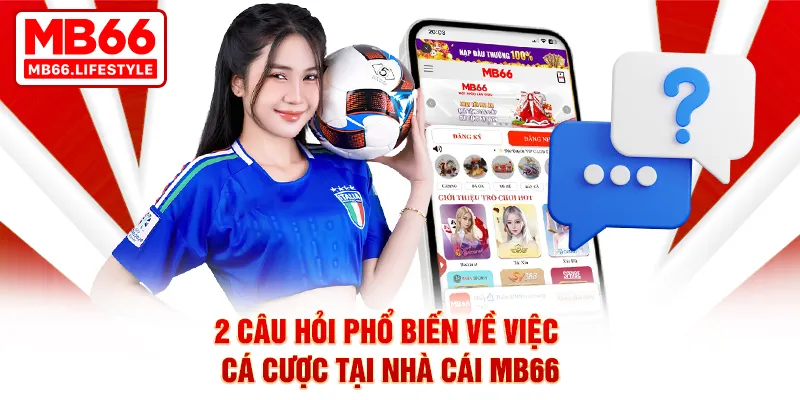 2 câu hỏi phổ biến về việc cá cược tại nhà cái MB66
