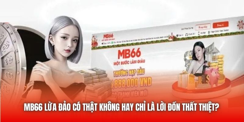 MB66 lừa đảo có thật không hay chỉ là lời đồn thất thiệt?