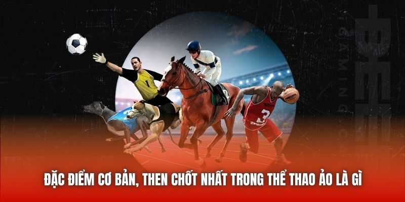 Đặc điểm cơ bản, then chốt nhất trong thể thao ảo là gì